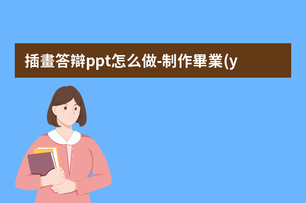 插畫答辯ppt怎么做-制作畢業(yè)論文答辯ppt的詳細步驟有哪些？